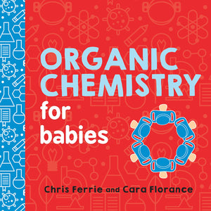 Organic Chemistry for Babies: A STEM Learning Book for Babies from the #1 Science Author for Kids (Gifts for Toddlers, Teachers,,New