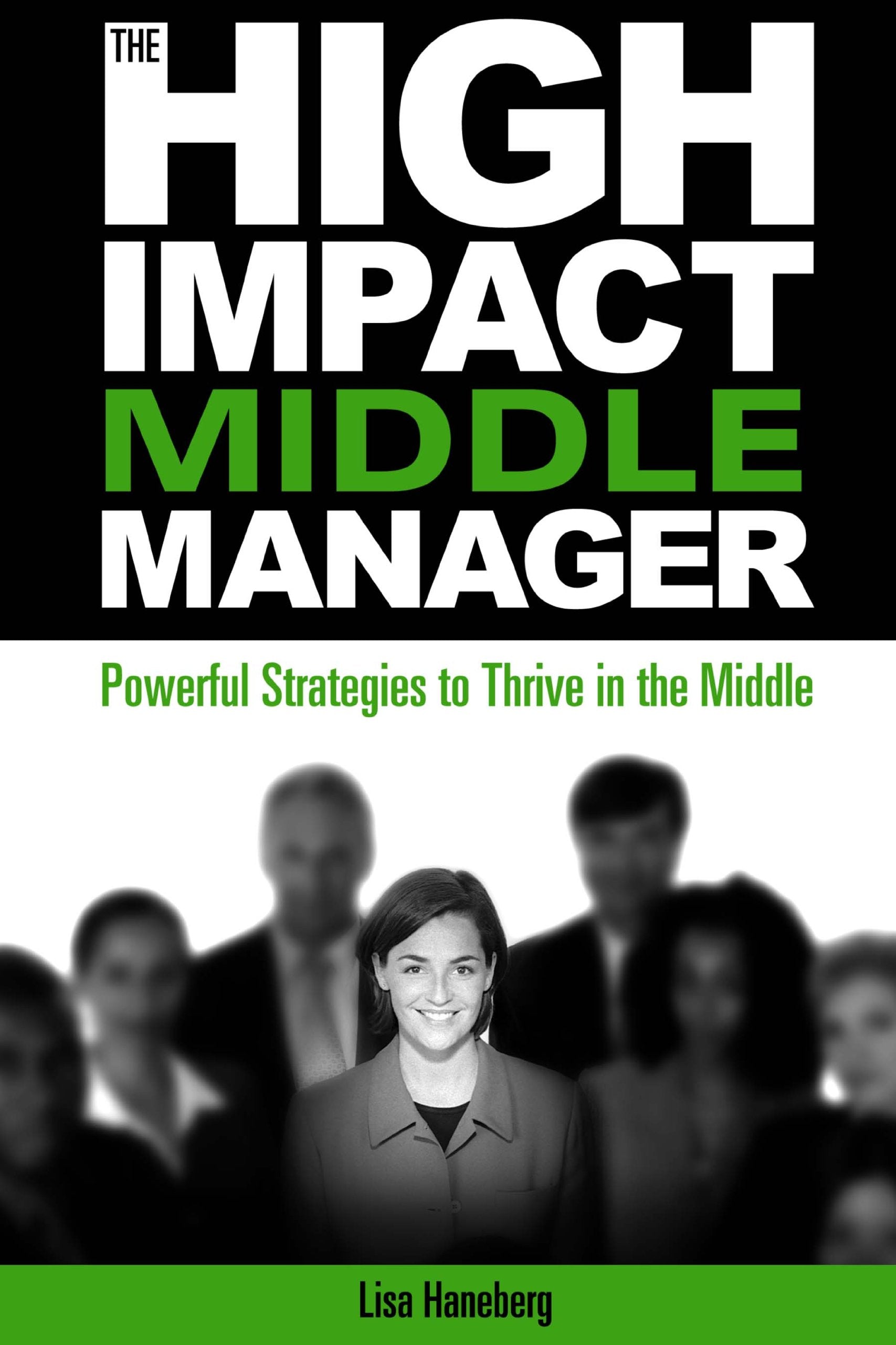 The HighImpact Middle Manager: Powerful Strategies to Thrive in the Middle,New