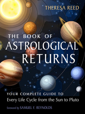 The Book Of Astrological Returns: Your Complete Guide To Every Life Cycle From The Sun To Pluto