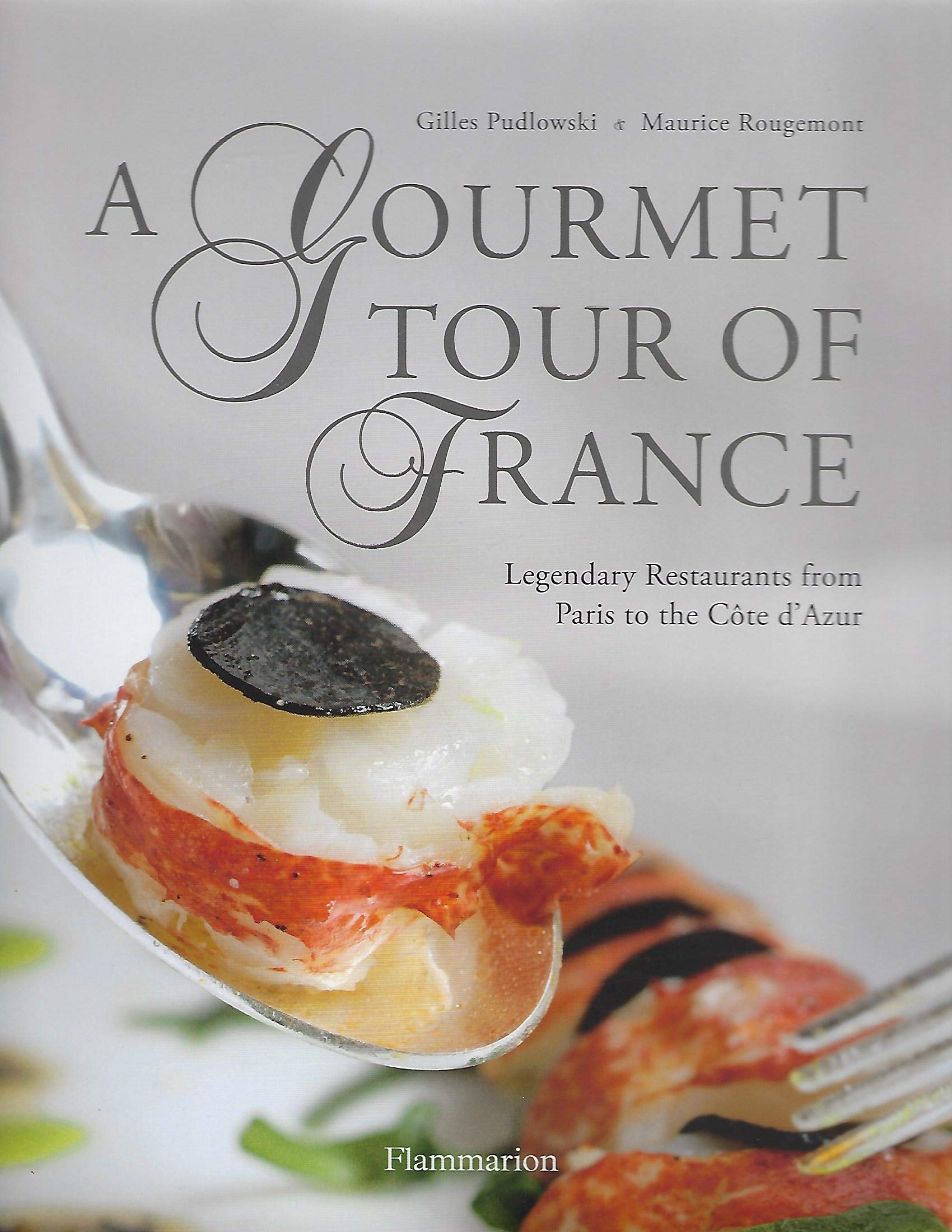 A Gourmet Tour of France: Legendary Restaurants from Paris to the Cote D'Azur,New