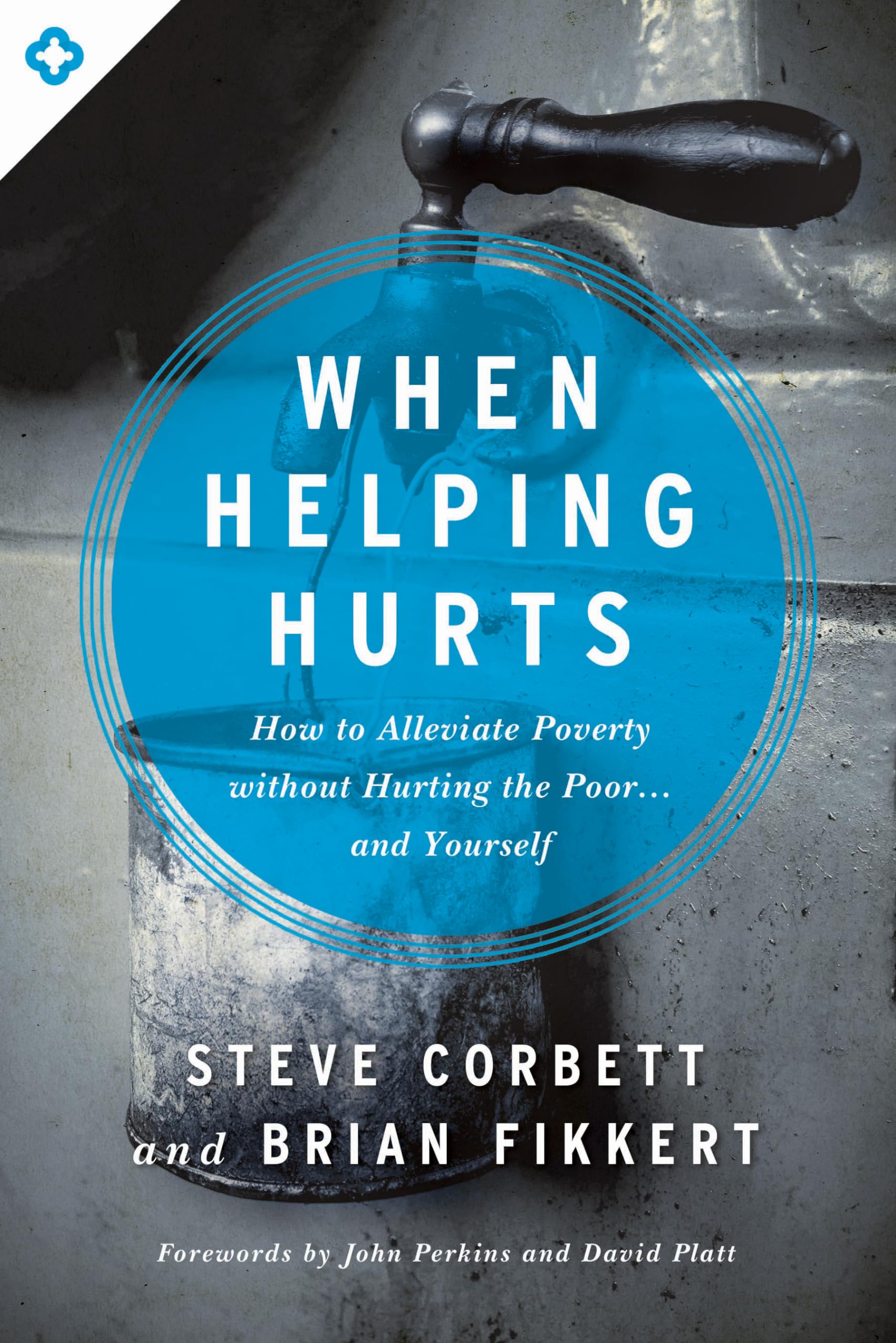 When Helping Hurts: How to Alleviate Poverty Without Hurting the Poor . . . and Yourself,New