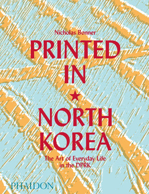 Printed in North Korea: The Art of Everyday Life in the DPRK,Used