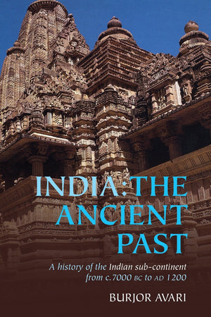 India: The Ancient Past: A History of the Indian SubContinent from c. 7000 BC to AD 1200,New