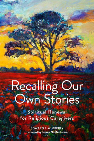 Recalling Our Own Stories: Spiritual Renewal for Religious Caregivers,New