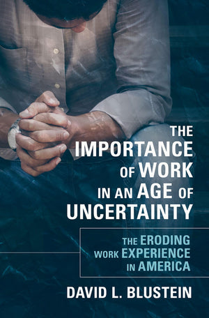 The Importance Of Work In An Age Of Uncertainty: The Eroding Work Experience In America,New