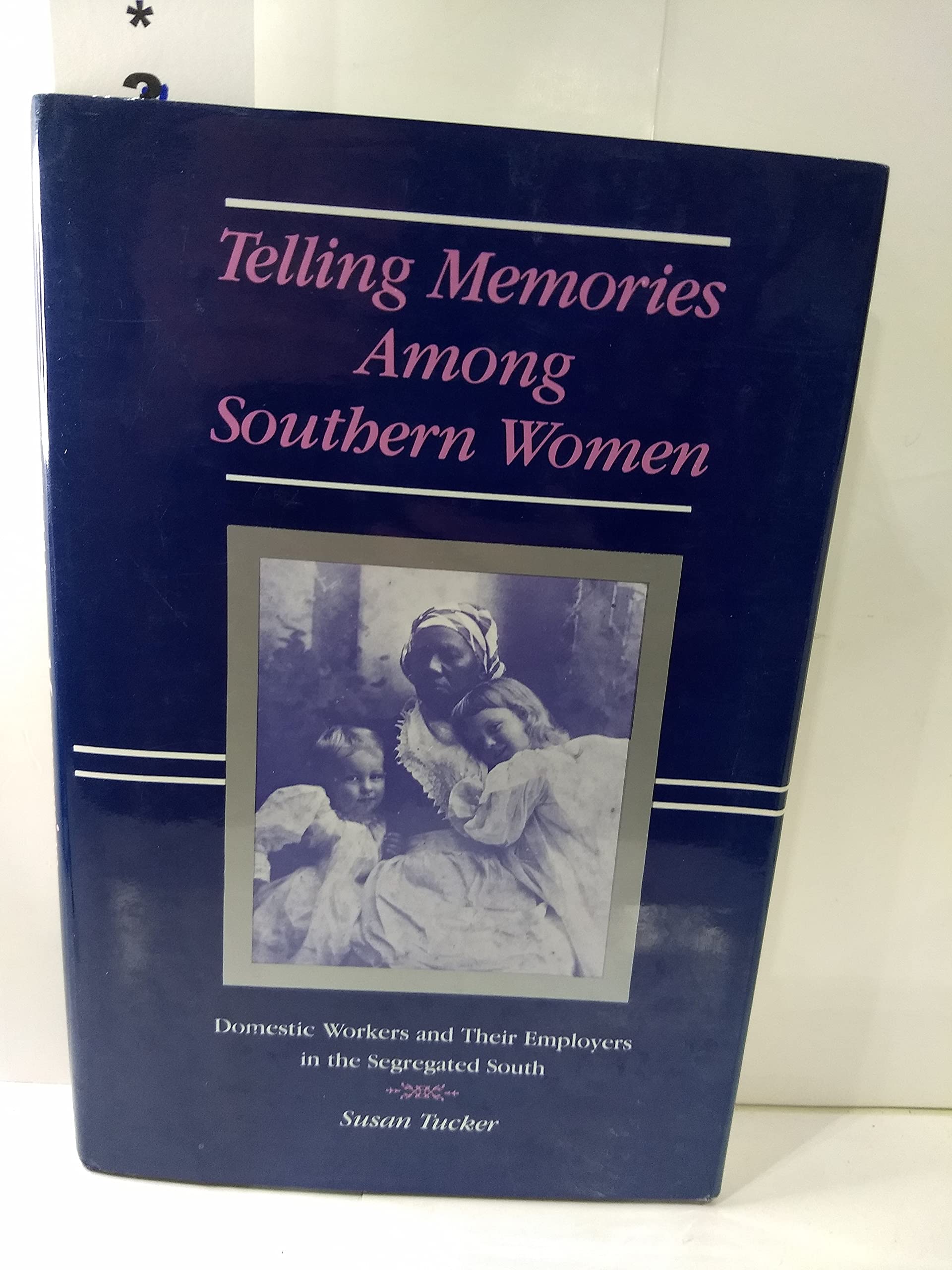 Telling Memories Among Southern Women: Domestic Workers And Their Employers In The Segregated South