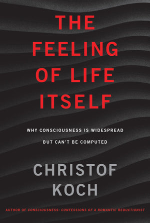The Feeling of Life Itself: Why Consciousness Is Widespread but Can't Be Computed,Used