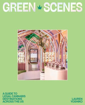 Green Scenes: A Guide to Legal Cannabis Destinations and Experiences Across the US,New