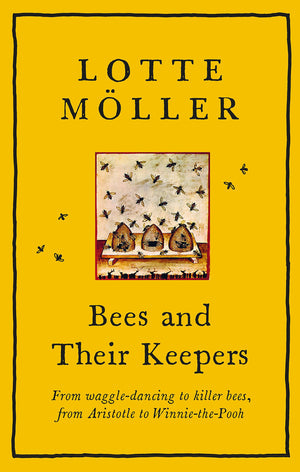 Bees And Their Keepers: Through The Seasons And Centuries, From Waggledancing To Killer Bees, From Aristotle To Winniethepooh