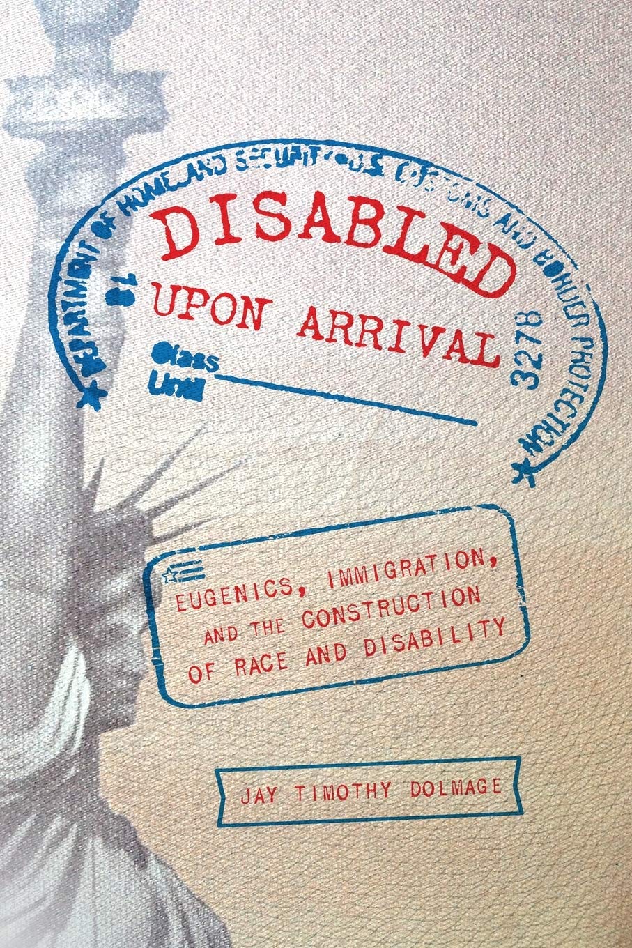 Disabled Upon Arrival: Eugenics, Immigration, and the Construction of Race and Disability