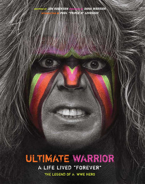 Ultimate Warrior: A Life Lived Forever  The Legend Of A Wwe Hero