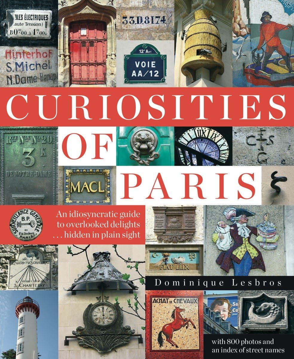 Curiosities of Paris: An idiosyncratic guide to overlooked delights... hidden in plain sight,Used
