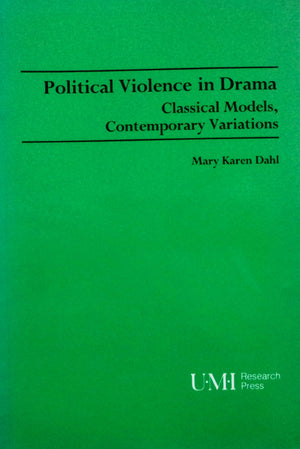 Political Violence In Drama: Classical Models, Contemporary Variations (Theater And Dramatic Studies)