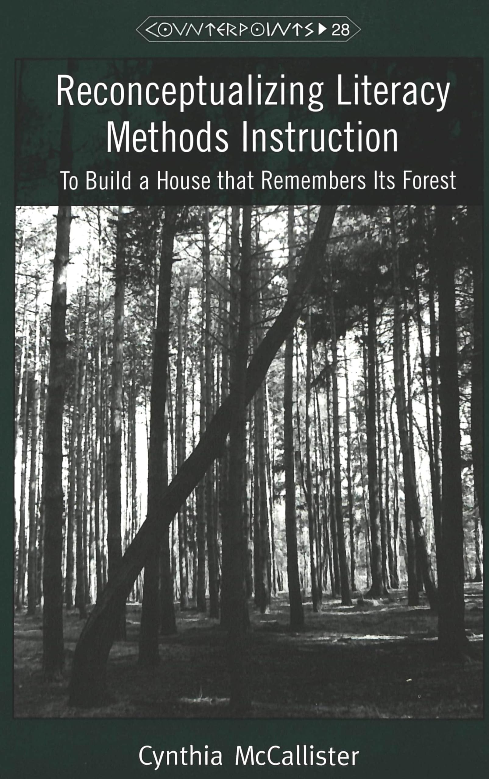 Reconceptualizing Literacy Methods Instruction: To Build a House that Remembers Its Forest (Counterpoints),Used
