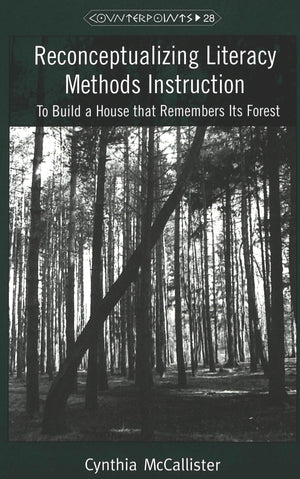 Reconceptualizing Literacy Methods Instruction: To Build a House that Remembers Its Forest (Counterpoints),Used