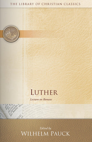 Luther: Lectures On Romans (The Library Of Christian Classics)