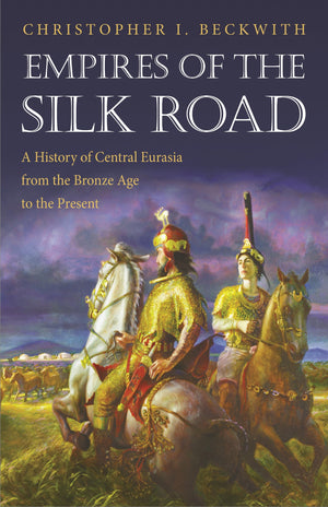 Empires Of The Silk Road: A History Of Central Eurasia From The Bronze Age To The Present,New