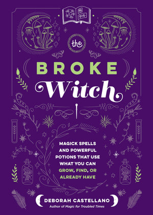 The Broke Witch: Magick Spells And Powerful Potions That Use What You Can Grow, Find, Or Already Have,Used