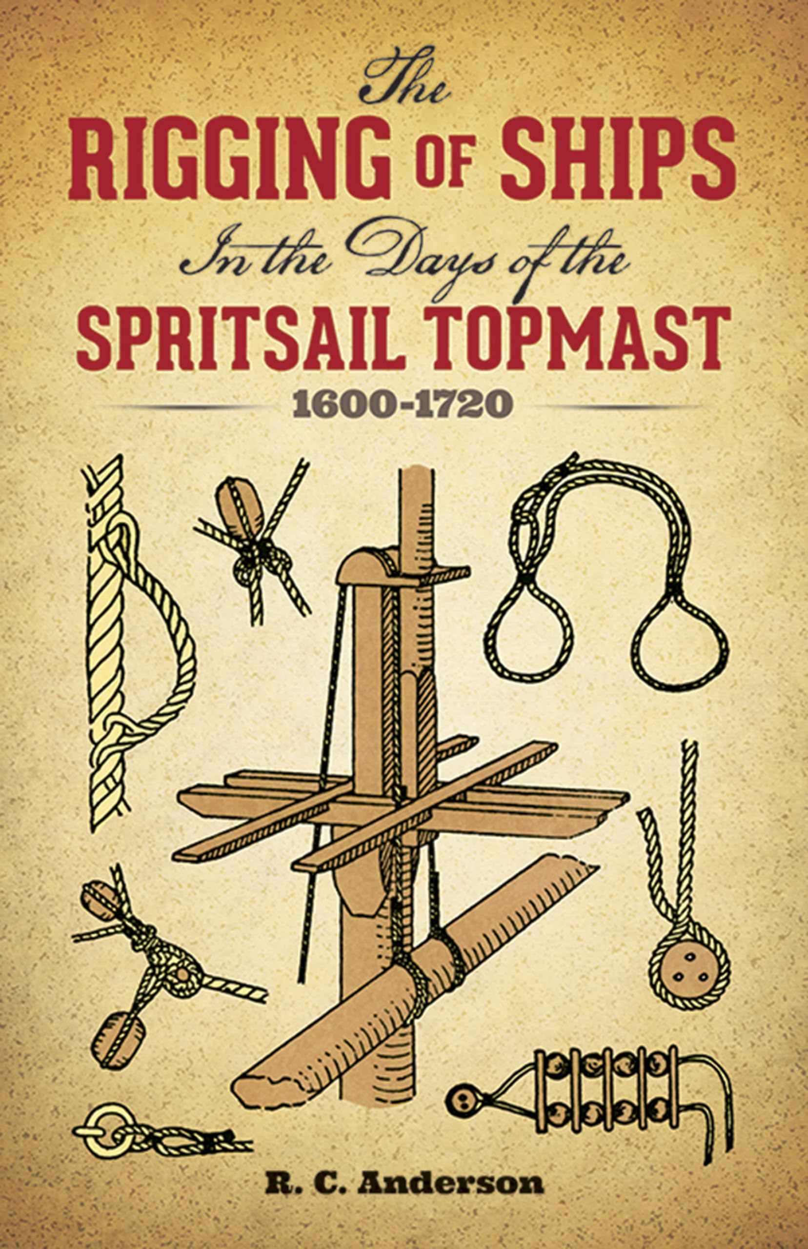 The Rigging Of Ships: In The Days Of The Spritsail Topmast, 16001720 (Dover Maritime)