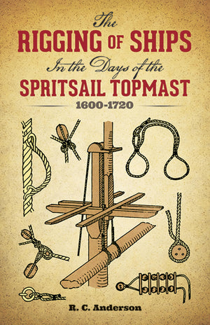 The Rigging Of Ships: In The Days Of The Spritsail Topmast, 16001720 (Dover Maritime)