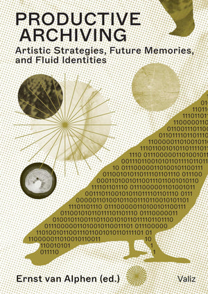 Productive Archiving: Artistic Strategies, Future Memories & Fluid Identities,New