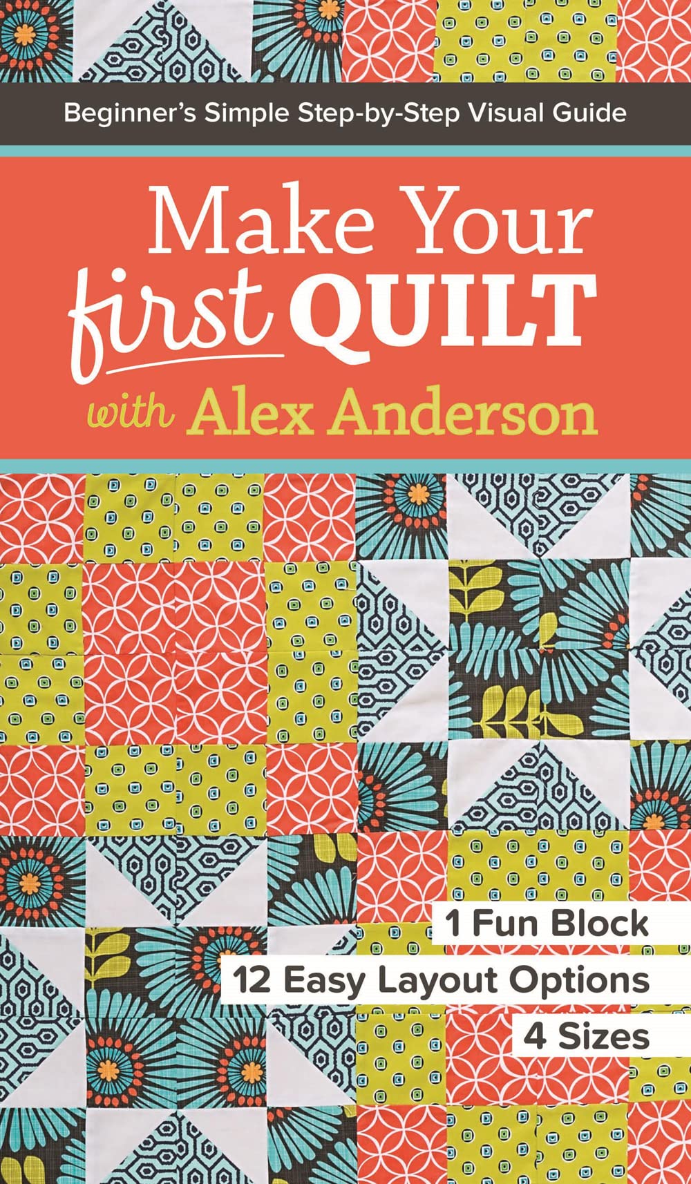 Make Your First Quilt with Alex Anderson: Beginners Simple StepbyStep Visual Guide  1 Fun Block, 12 Easy Layout Options, 4 Siz,Used