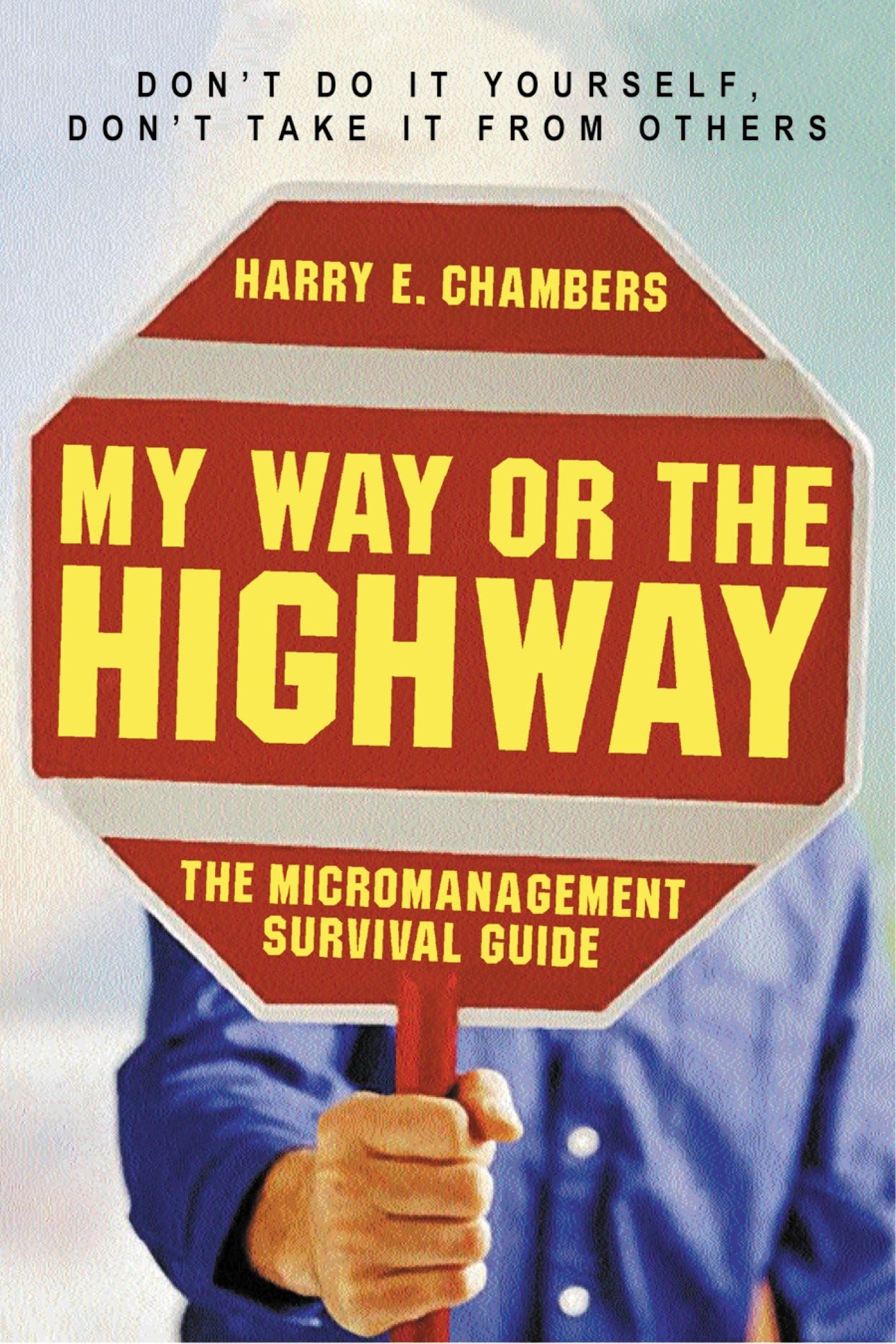 My Way or the Highway: The Micromanagement Survival Guide,Used