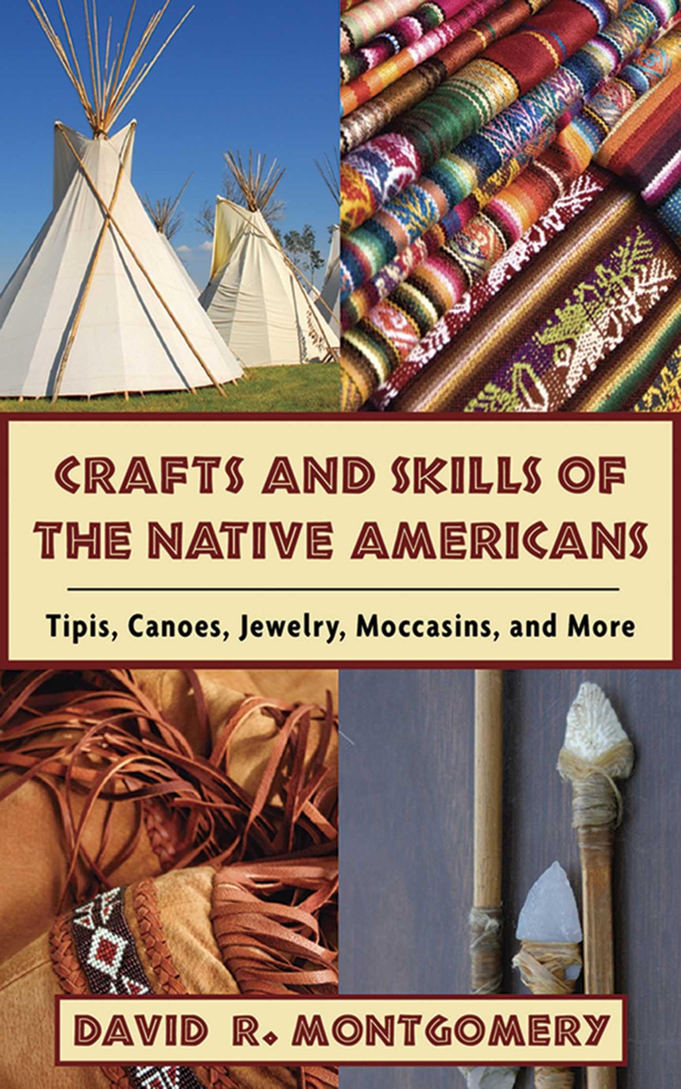 Crafts And Skills Of The Native Americans: Tipis, Canoes, Jewelry, Moccasins, And More