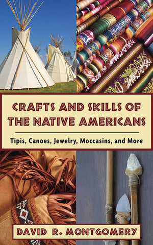 Crafts And Skills Of The Native Americans: Tipis, Canoes, Jewelry, Moccasins, And More