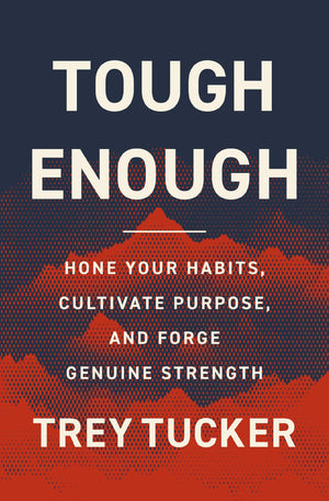 Tough Enough: Hone Your Habits, Cultivate Purpose, And Forge Genuine Strength