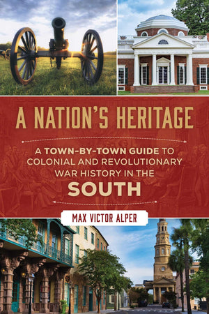 NationS Heritage: A TownByTown Guide To Colonial And Revolutionary War History In The South