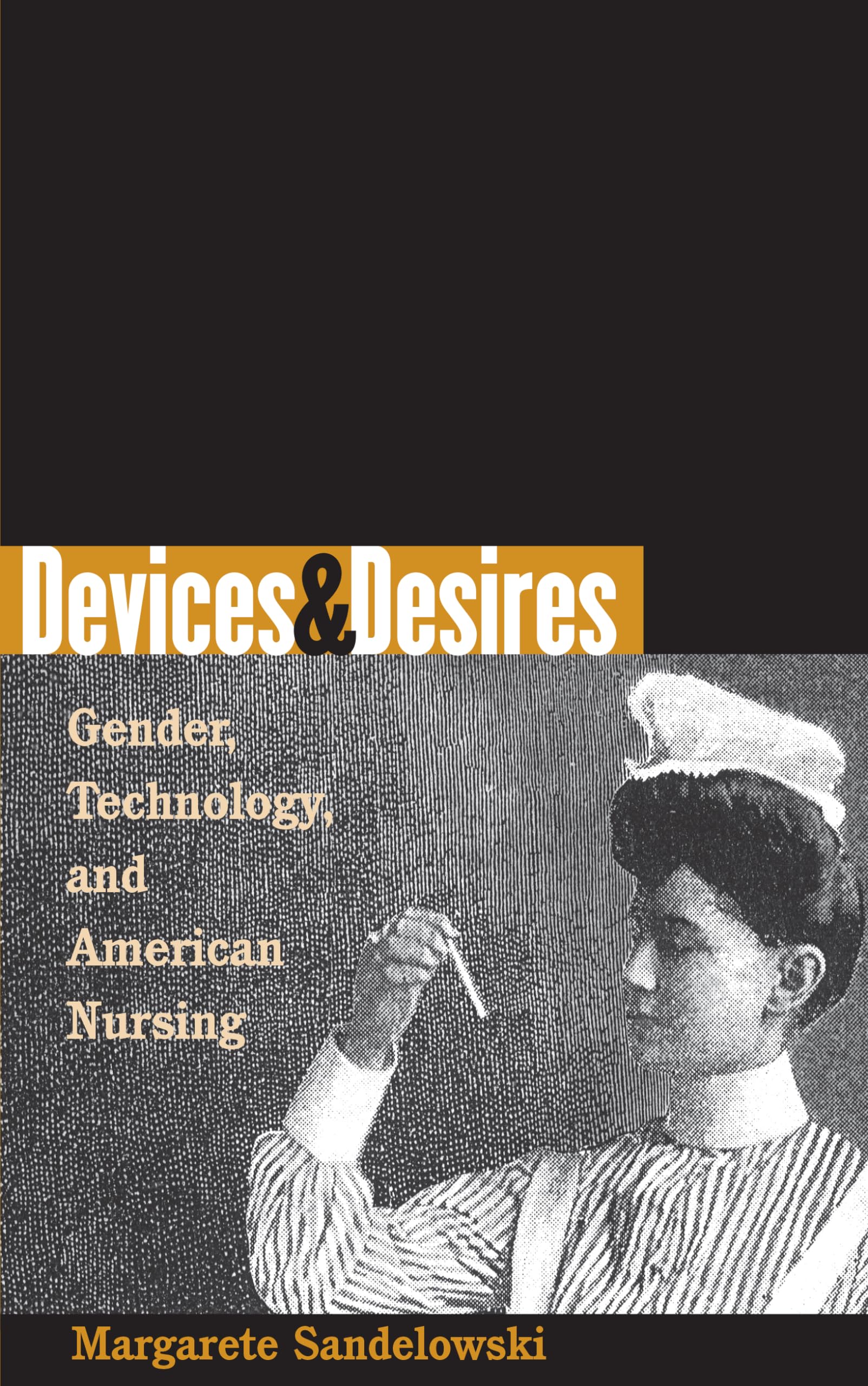 Devices And Desires: Gender, Technology, And American Nursing (Studies In Social Medicine),New