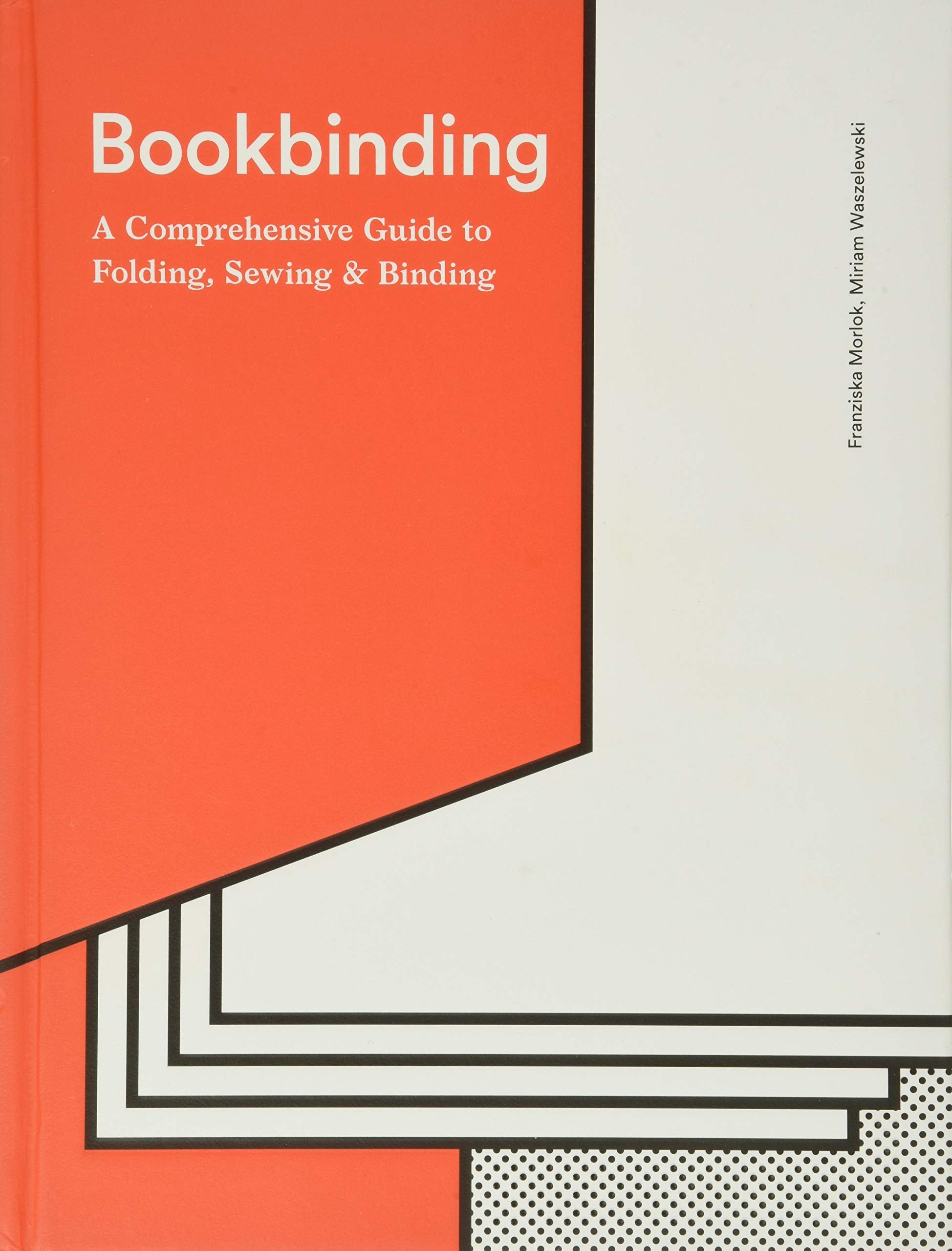 Bookbinding: A Comprehensive Guide To Folding, Sewing, & Binding: (Step By Step Guide To Every Possible Bookbinding Format For B