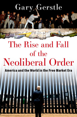 The Rise And Fall Of The Neoliberal Order: America And The World In The Free Market Era-new