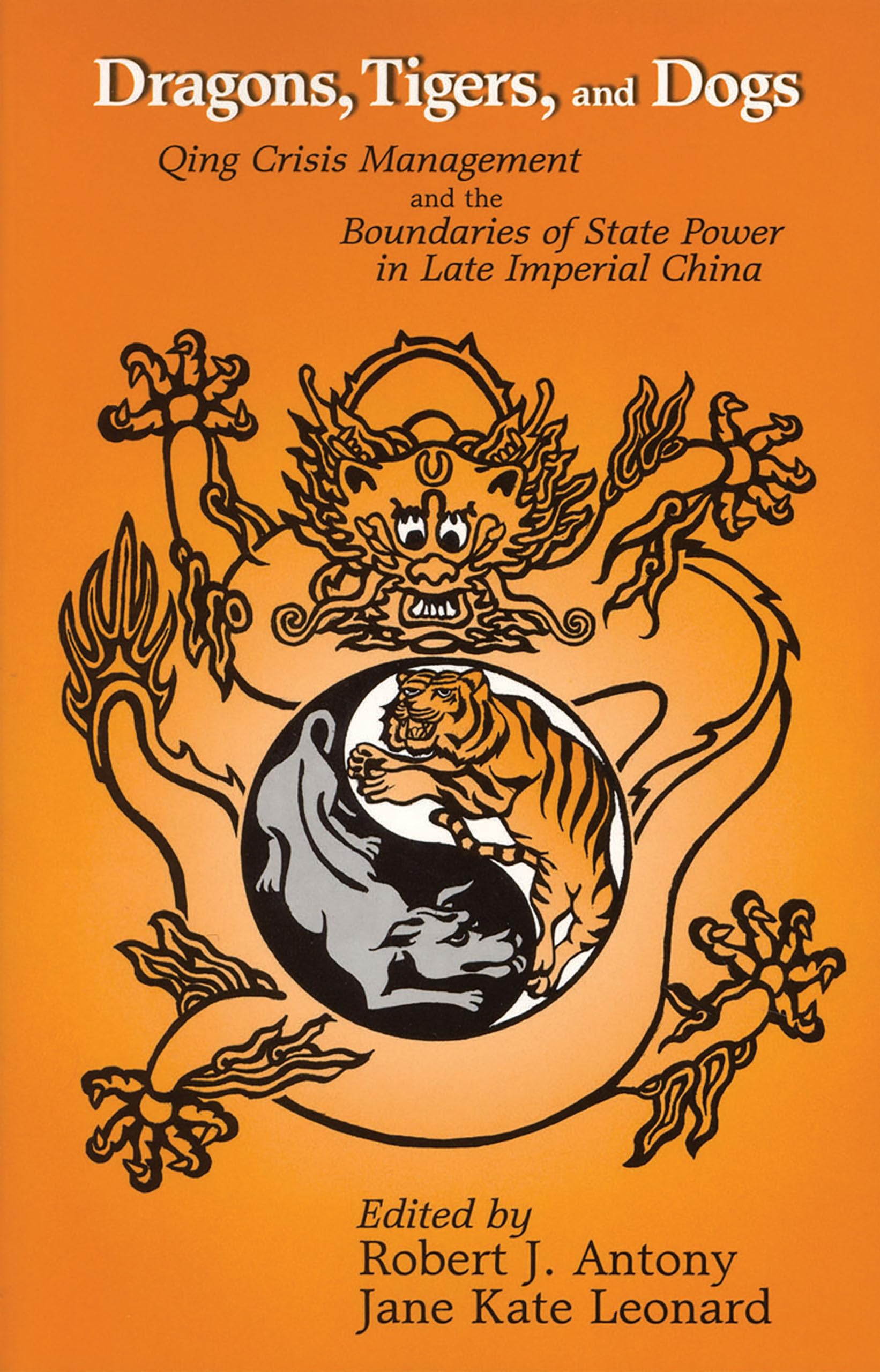 Dragons, Tigers, and Dogs: Qing Crisis Management and the Boundaries of State Power in Late Imperial China (Cornell East Asia Se,Used