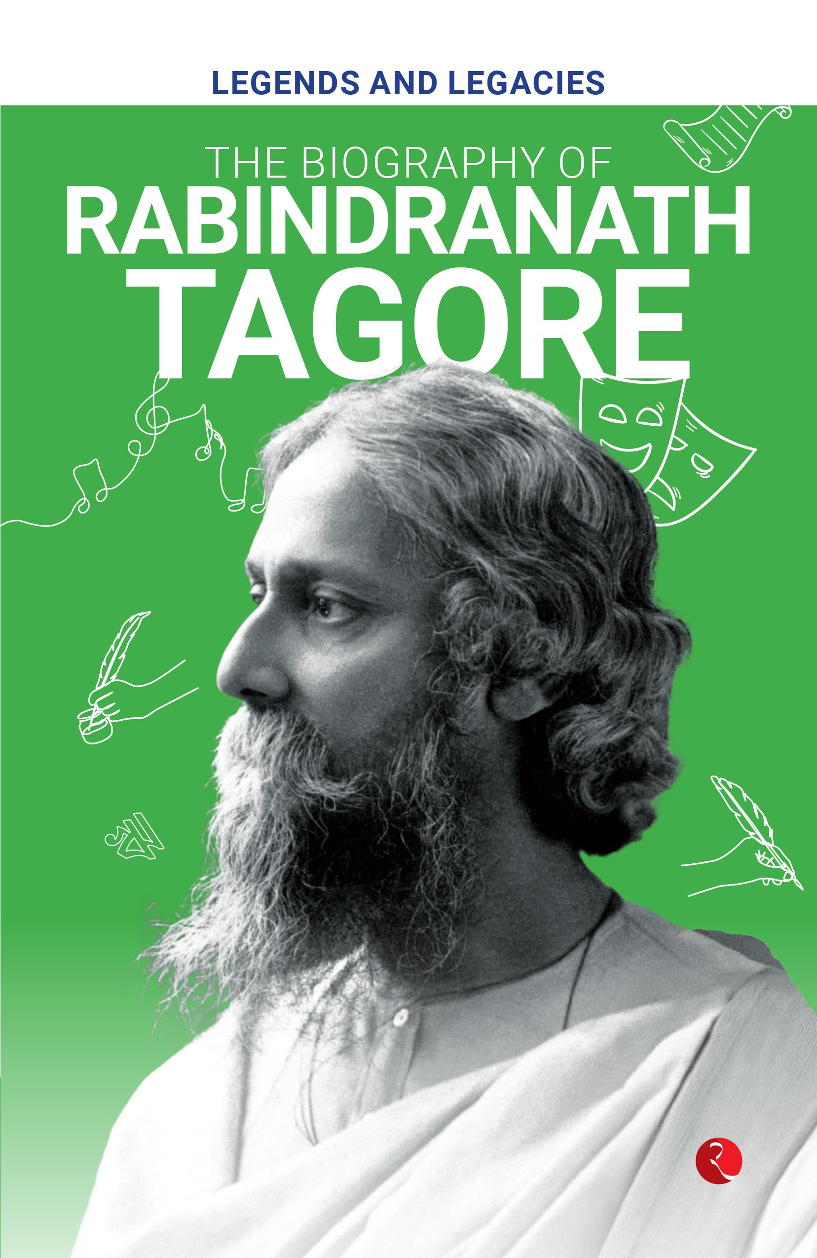 Legends And Legacies : The Biography Of Rabindranath Tagore