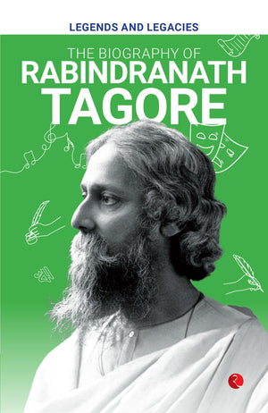Legends And Legacies : The Biography Of Rabindranath Tagore