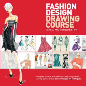 Fashion Design Drawing Course: Principles, Practice, And Techniques: The New Guide For Aspiring Fashion Artists  Now With Digi,New