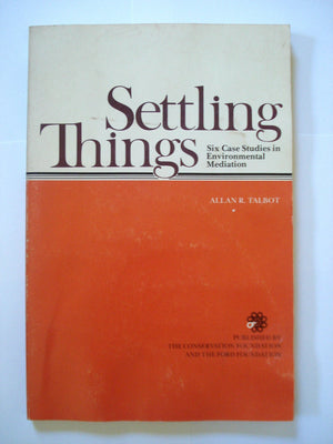 Settling things: Six case studies in environmental mediation