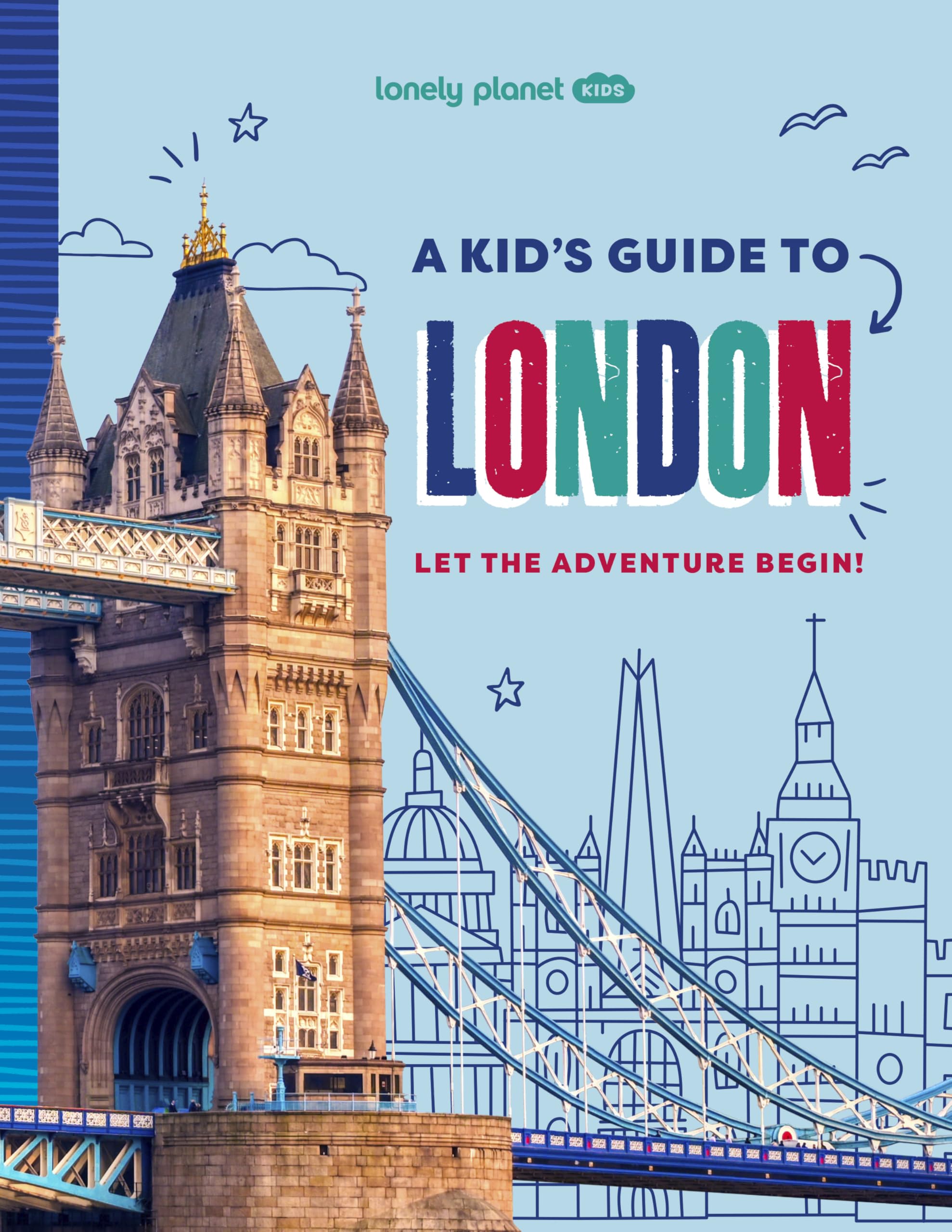 Lonely Planet Kids A Kids Guide to London: Let the Adventure Begin! (Lonely Planet Kids Guides)