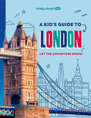 Lonely Planet Kids A Kids Guide to London: Let the Adventure Begin! (Lonely Planet Kids Guides)