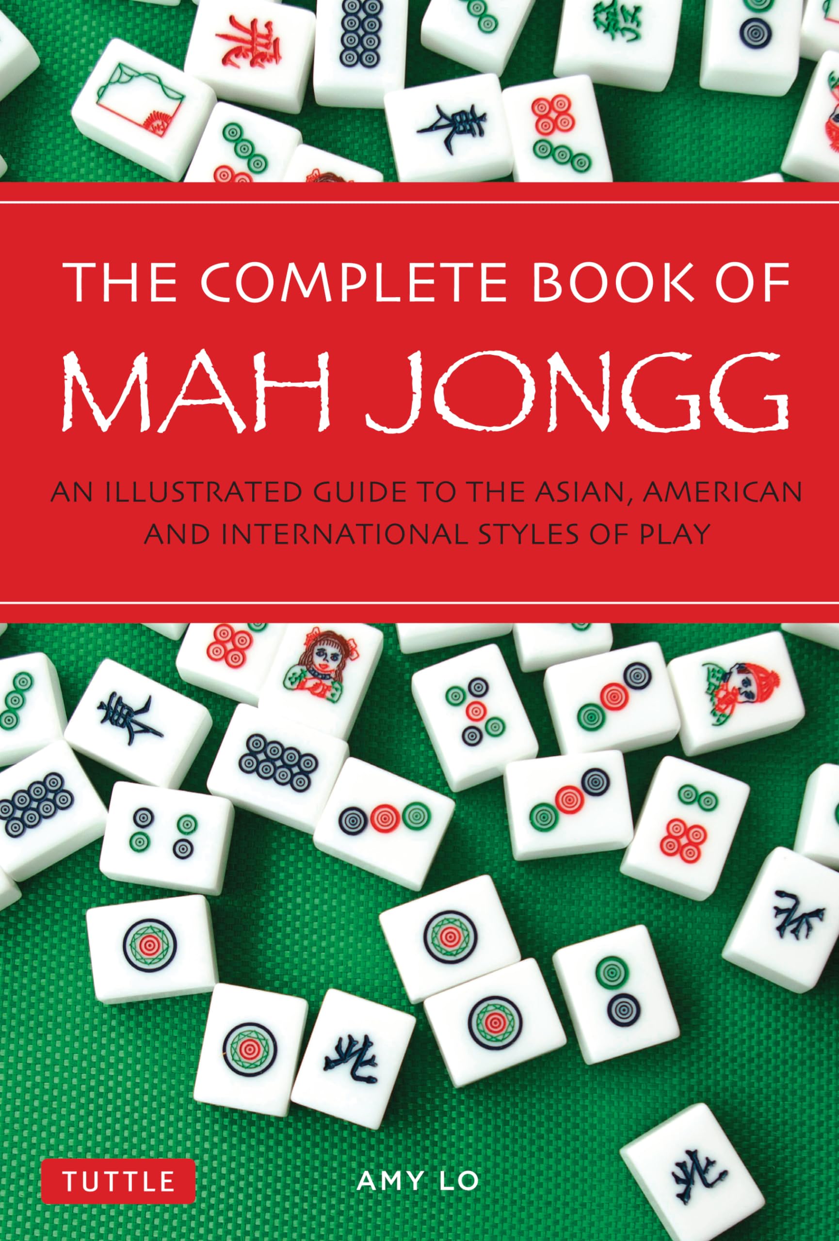 The Complete Book of Mah Jongg: An Illustrated Guide to the Asian, American and International Styles of Play,New