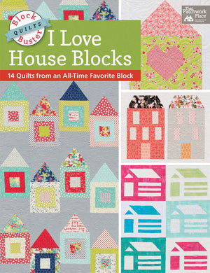 BlockBuster Quilts  I Love House Blocks: 14 Quilts from an AllTime Favorite Block