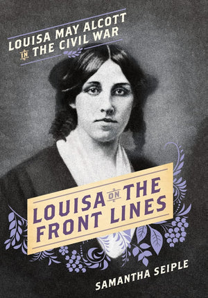 Louisa on the Front Lines: Louisa May Alcott in the Civil War,Used