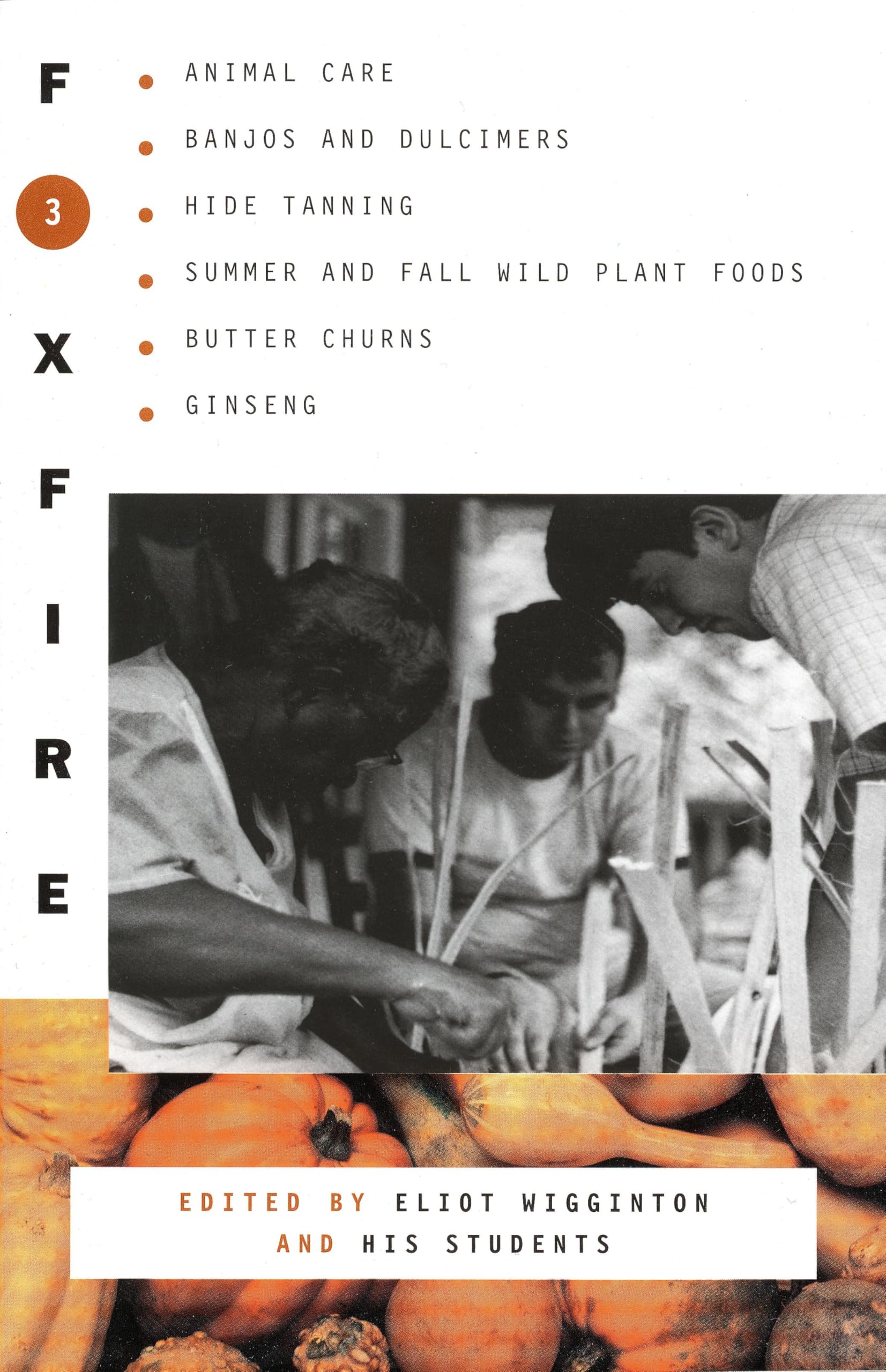 Foxfire 3: Animal Care, Banjos and Dulcimers, Hide Tanning, Summer and Fall Wild Plant Foods, Butter Churns, Ginseng, and Still ,Used