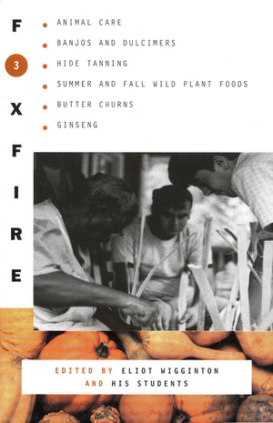 Foxfire 3: Animal Care, Banjos and Dulcimers, Hide Tanning, Summer and Fall Wild Plant Foods, Butter Churns, Ginseng, and Still ,Used
