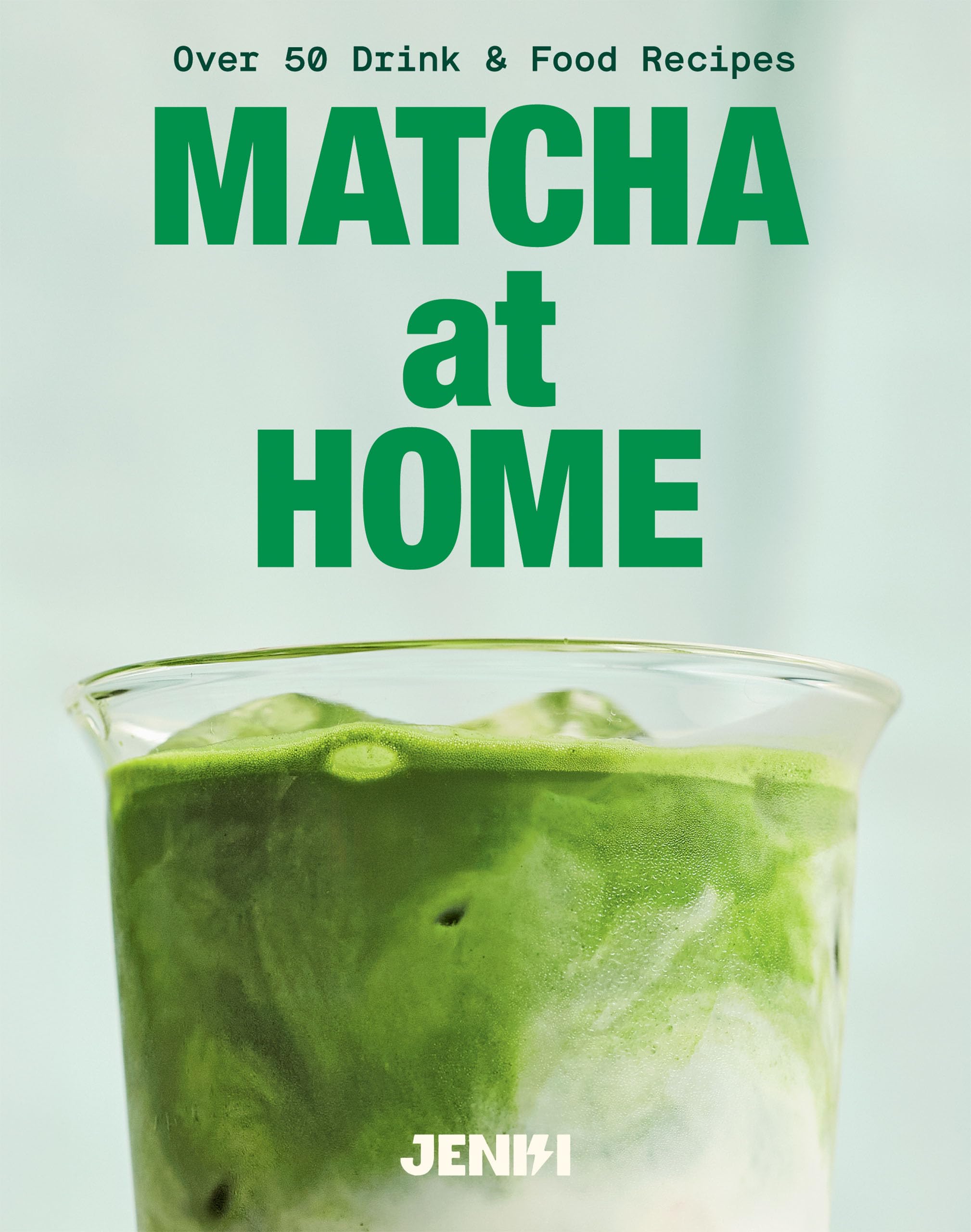 Matcha At Home: 50 Drinks And Food Recipes
