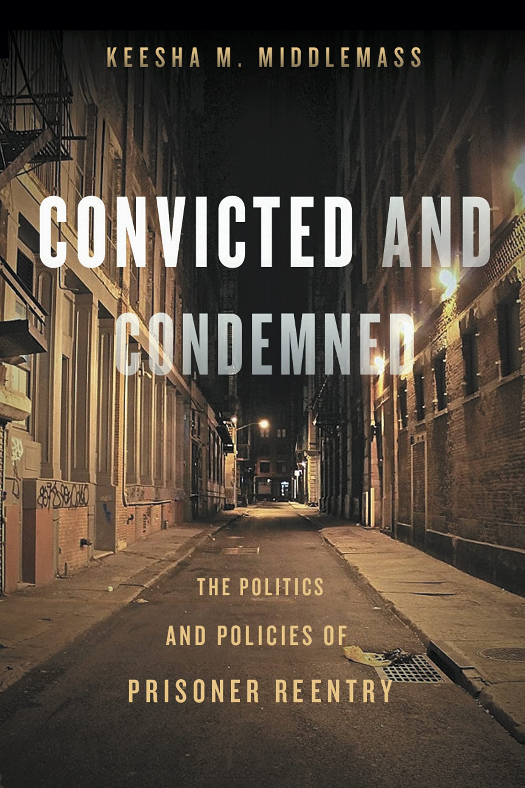 Convicted And Condemned: The Politics And Policies Of Prisoner Reentry,New
