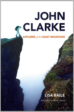 John Clarke: Explorer of the Coast Mountains,New