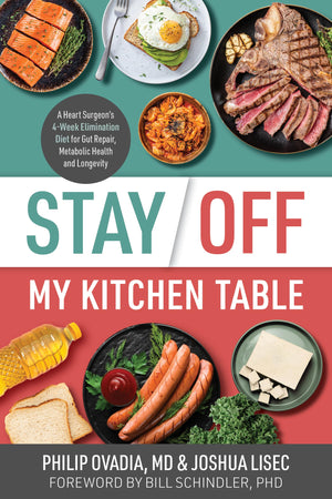 Stay Off My Kitchen Table: A Heart SurgeonS 4Week Elimination Diet For Gut Repair, Metabolic Health, And Longevity